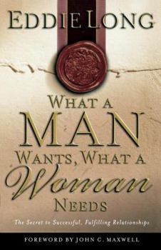 Paperback What a Man Wants, What a Woman Needs: The Secret to Successful, Fulfilling Relationships Book