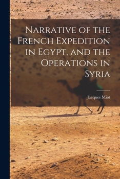 Narrative of the French Expedition in Egypt, and the Operations in Syria - Primary Source Edition