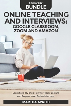 Paperback Online Teaching And Interviews: Google Classroom, Zoom For Teachers And Amazon Interview Secrets. Learn Step-By-Step How To Teach, Lecture And Engage Book