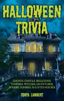 Paperback Halloween Trivia: Ghosts, Ghouls, Skeletons, Vampires, Witches, Graveyards, Spiders, Zombies, Haunted Houses Book