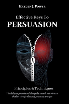 Paperback Effective Keys to PERSUASION: Principles and Techniques - The ability to persuade and change the attitude and behavior of others through the use of Book