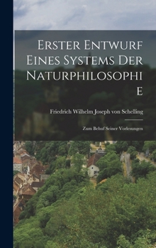 Hardcover Erster Entwurf eines Systems der Naturphilosophie: Zum Behuf seiner Vorlesungen [German] Book