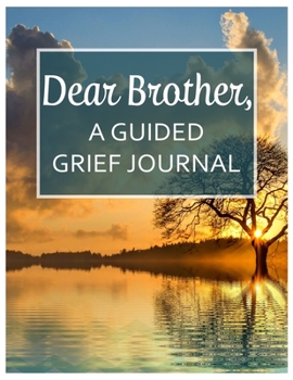 Paperback Dear Brother, A Guided Grief Journal: A Book With Writing Prompts for a sibling to express their daily feelings of losing a Brother Book