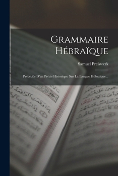 Grammaire H�bra�que: Pr�c�d�e d'Un Pr�cis Historique Sur La Langue H�bra�que