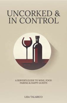 Uncorked & In Control: A Server’s Guide to Wine, Food Pairing & Happy Guests