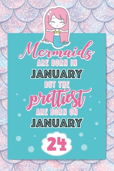 Mermaids Are Born In January But The Prettiest Are Born On January 24: Cute Blank Lined Notebook Gift for Girls and Birthday Card Alternative for Daughter Friend or Coworker
