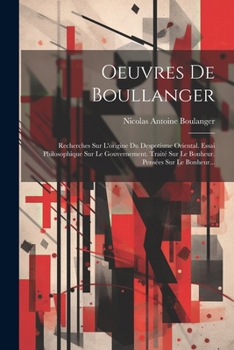 Paperback Oeuvres De Boullanger: Recherches Sur L'origine Du Despotisme Oriental. Essai Philosophique Sur Le Gouvernement. Traité Sur Le Bonheur. Pensé [French] Book