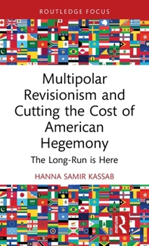 Hardcover Multipolar Revisionism and Cutting the Cost of American Hegemony: The Long-Run is Here Book