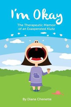 I'm Okay: The Therapeutic Memoir of an Exasperated Klutz
