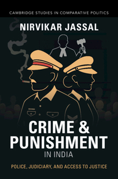 Crime and Punishment in India: Police, Judiciary, and Access to Justice (Cambridge Studies in Comparative Politics)