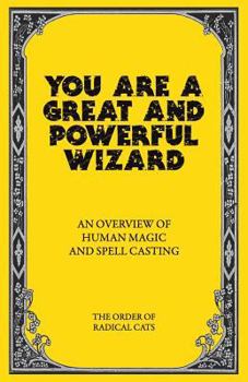 Paperback You Are a Great and Powerful Wizard: An Overview of Human Magic and Spell Casting Book