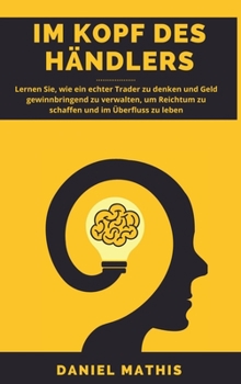 Hardcover Im Kopf des Händlers: Lernen Sie, wie ein echter Trader zu denken und Geld gewinnbringend zu verwalten, um Reichtum zu schaffen und im Überf [German] Book