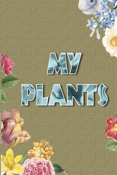 My Plants: Houseplant Journal To Record, Track Watering and Fertilization, Write About Your Succulents, Cacti, Aloe