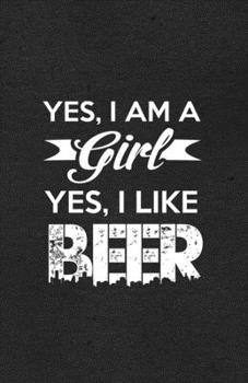 Yes I Am a Girl Yes I Like Beer A5 Lined Notebook: Funny Sayings Beer Blank Journal For Day Drinking. Unique Student Teacher Scrapbook/ Composition Great For Home School Writing