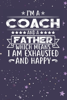 Paperback I'm A Coach And A Father Which Means I am Exhausted and Happy: Father's Day Gift for Coach Dad Book