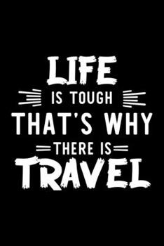Life Is Tough That's Why There Is Travel: Travel Lover Journal | Great Christmas & Birthday Gift Idea for Travel Fan | Travel Theme Notebook | Travel Fan Diary | 100 pages 6x9 inches