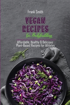 Paperback Vegan Recipes for Bodybuilding: Affordable, Healthy & Delicious Plant-Based Recipes for Athletes Book
