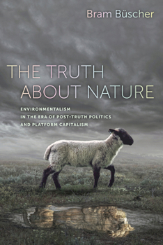 Paperback The Truth about Nature: Environmentalism in the Era of Post-Truth Politics and Platform Capitalism Book