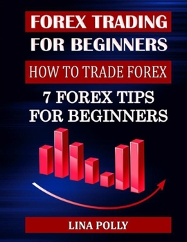 Forex Trading For Beginners: How To Trade Forex: 7 Forex Tips For Beginners