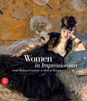 Hardcover Women and Impressionism: From Mythical Feminine to Modern Woman: From Mythical Feminine to Modern Woman Book