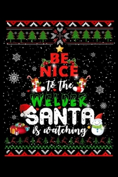 Be nice to the Welder santa is watching: Be nice to the Welder santa is watching tree christmas Journal/Notebook Blank Lined Ruled 6x9 100 Pages