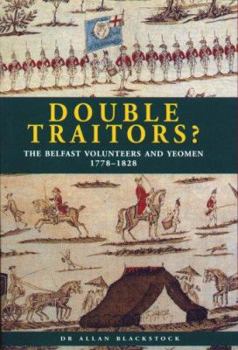 Paperback Double Traitors?: The Belfast Volunteers and Yeomen 1778-1828 Book