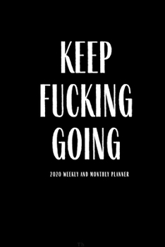 Paperback Keep Fucking Going 2020 Weekly And Monthly Planner: Funny Planner Lesson Student Study Teacher Plan book Peace Happy Productivity Stress Management Ag Book