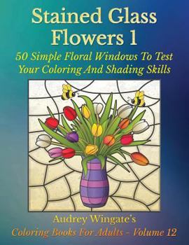 Paperback Stained Glass Flowers 1: 50 Simple Floral Windows To Test Your Coloring And Shading Skills Book