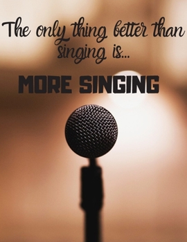 The only thing better than singing is more singing: Notebook/notepad/diary/journal perfect gift for all fans of singing. | 80 black lined pages | A4 | 8.5x11 inches