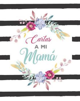 Paperback Cartas a Mi Mama: Diario Regalo Para Mama/ Libreta Rayada Con Espacios Para Escribir Fecha Y Cartas/ 8 X 10 in /120 Paginas [Spanish] Book