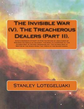 The Invisible War (V). the Treacherous Dealers (Part II): Satan's Desperate Attempt to Stop the Return of Jesus Christ by Smearing His Herald as the Enemy. This Book Is a Companion to the Invisible Wa