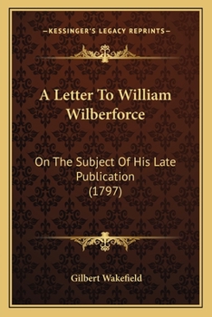 Paperback A Letter To William Wilberforce: On The Subject Of His Late Publication (1797) Book
