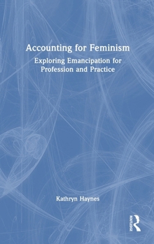 Hardcover Accounting for Feminism: Exploring Emancipation for Profession and Practice Book