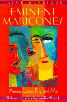 Hardcover Eminent Maricones: Arenas, Lorca, Puig, and Me Book