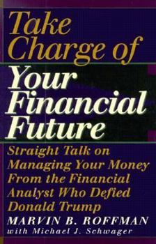Hardcover Take Charge of Your Financial Future: Straight Talk on Managing Your Money from the Financial Analyst Who Defied Donald Trump Book