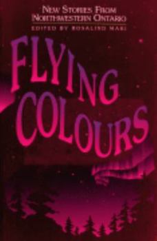 Paperback Flying Colours: New Stories from Northwestern Ontario Book