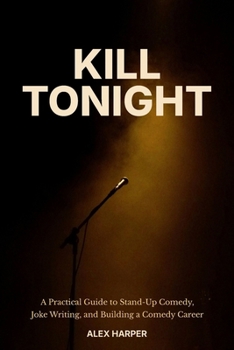 Paperback Kill Tonight: A Practical Guide to Stand-Up Comedy, Joke Writing, and Building a Comedy Career Book