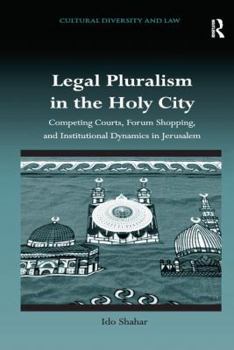 Paperback Legal Pluralism in the Holy City: Competing Courts, Forum Shopping, and Institutional Dynamics in Jerusalem Book