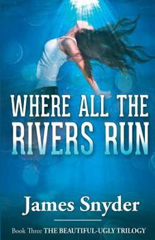 Where All the Rivers Run - Book #3 of the Beautiful-Ugly Trilogy