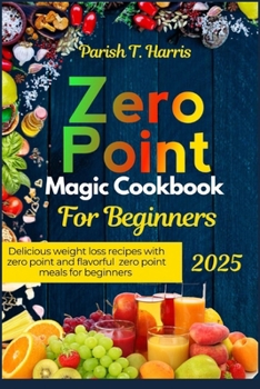 Paperback Zero Point Magic Cookbook for Beginners: Delicious Weight Loss Recipes with Zero Point and Flavorful Zero Point Meals for Beginners Book