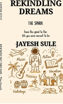 Rekindling Dreams - The Spark: From the grind to the life you were meant to be