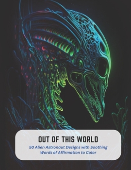 Paperback Out of This World: 50 Alien Astronaut Designs with Soothing Words of Affirmation to Color Book