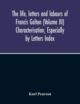 Paperback The Life, Letters And Labours Of Francis Galton (Volume Iii) Characterisation, Especially By Letters Index Book