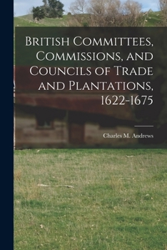 Paperback British Committees, Commissions, and Councils of Trade and Plantations, 1622-1675 Book