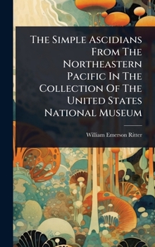 Hardcover The Simple Ascidians From The Northeastern Pacific In The Collection Of The United States National Museum Book