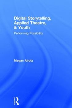 Hardcover Digital Storytelling, Applied Theatre, & Youth: Performing Possibility Book