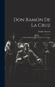 Hardcover Don Ramón de la Cruz: Cuadro histórico en un acto y en verso [Spanish] Book