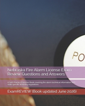 Nebraska Fire Alarm License Exam Review Questions and Answers : A Self-Practice Exercise Book Covering Fire Alarm Technical Information and State Specific Licensing Regulations