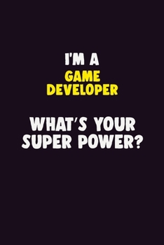 Paperback I Am A Game Developer, What's Your Super Power?: 6X9 120 pages Career Notebook Unlined Writing Journal Book