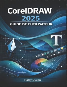 CorelDRAW 2025 GUIDE DE L'UTILISATEUR: Maîtrisez la conception vectorielle, la mise en page, la typographie et les outils créatifs pour des graphismes ... de qualité professionnelle (French Edition)
